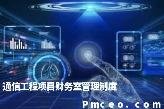 通信工程项目财务室管理制度 通信工程项目财务室管理制度