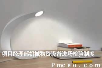 项目经理部机械物资设备进场检验制度 项目经理部机械物资设备进场检验制度