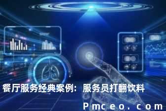 餐厅服务经典案例:服务员打翻饮料 餐厅服务经典案例:服务员打翻饮料