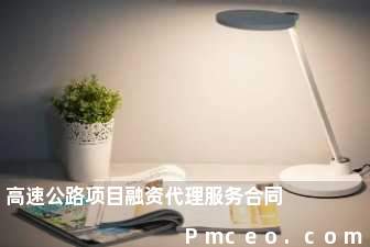 高速公路项目融资代理服务合同 高速公路项目融资代理服务合同